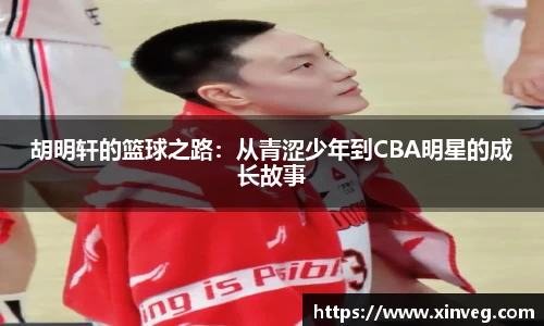 胡明轩的篮球之路：从青涩少年到CBA明星的成长故事