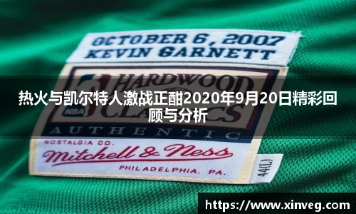 热火与凯尔特人激战正酣2020年9月20日精彩回顾与分析